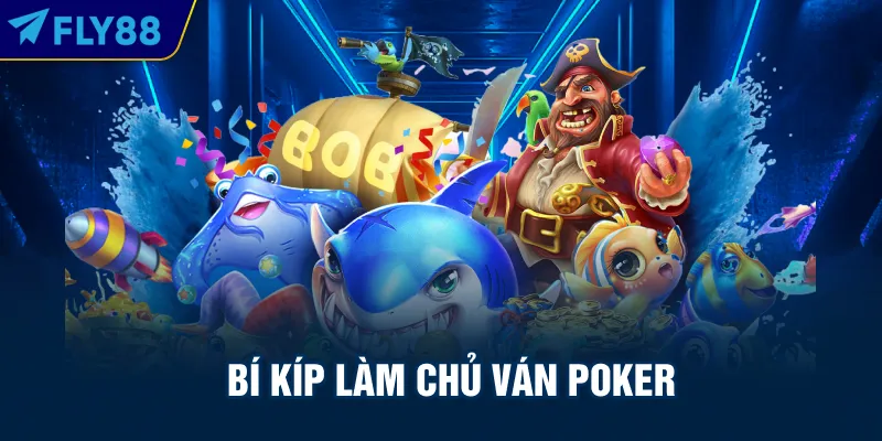 Bí kíp làm chủ ván Poker