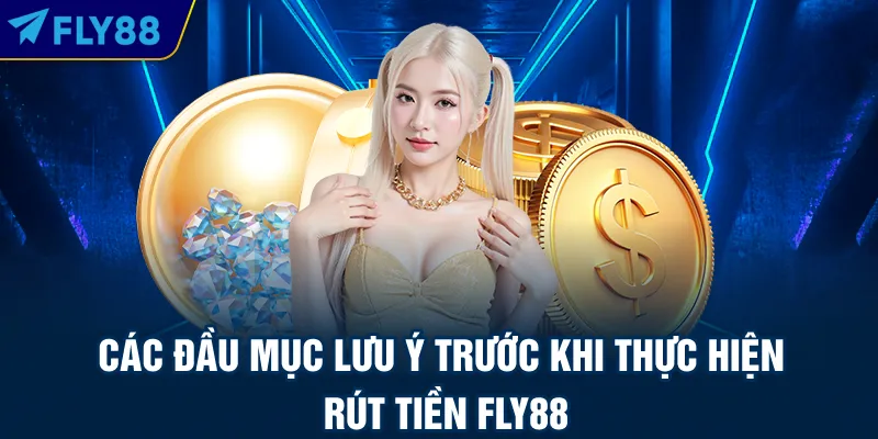 Các đầu mục lưu ý trước khi thực hiện rút tiền FLY88
