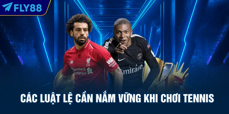 Các luật lệ cần nắm vững khi chơi tennis