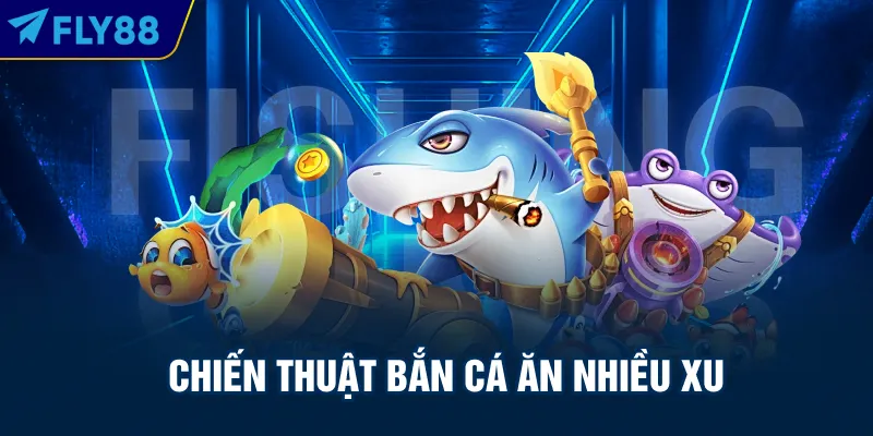 Chiến thuật bắn cá ăn nhiều xu