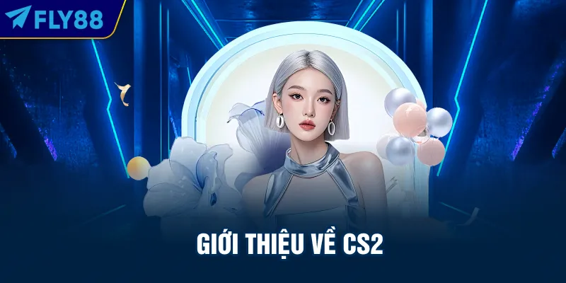 Giới thiệu về CS2