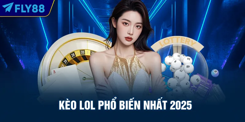 Kèo LoL phổ biến nhất 2025