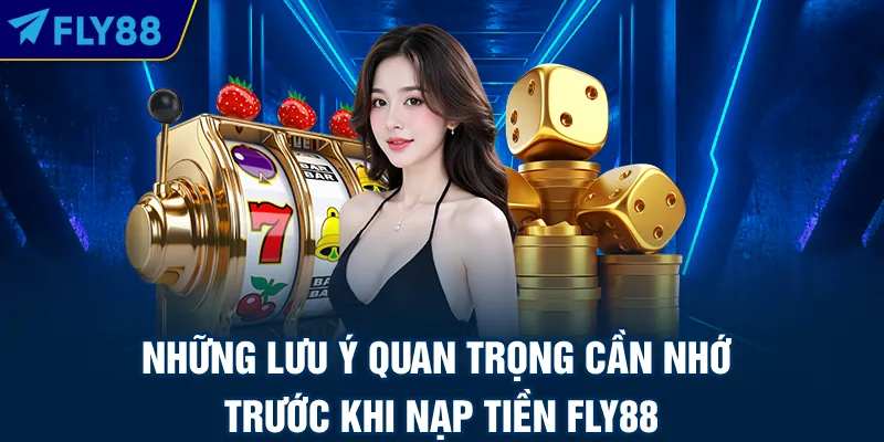 Những lưu ý quan trọng cần nhớ trước khi nạp tiền FLY88