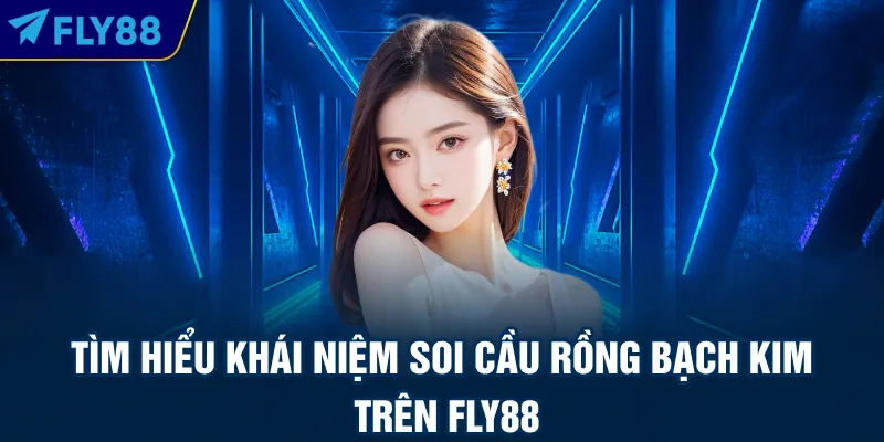 Tìm hiểu khái niệm soi cầu rồng bạch kim trên FLY88