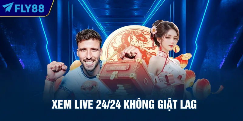 Xem live 24/24 không giật lag